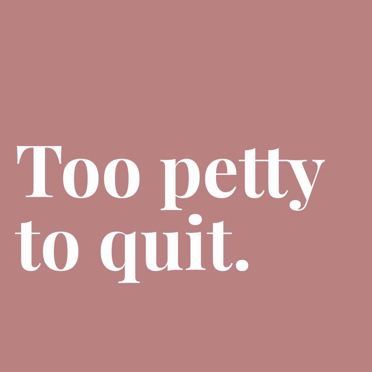 Too Petty to Quit logo in white text on a dusty rose background.